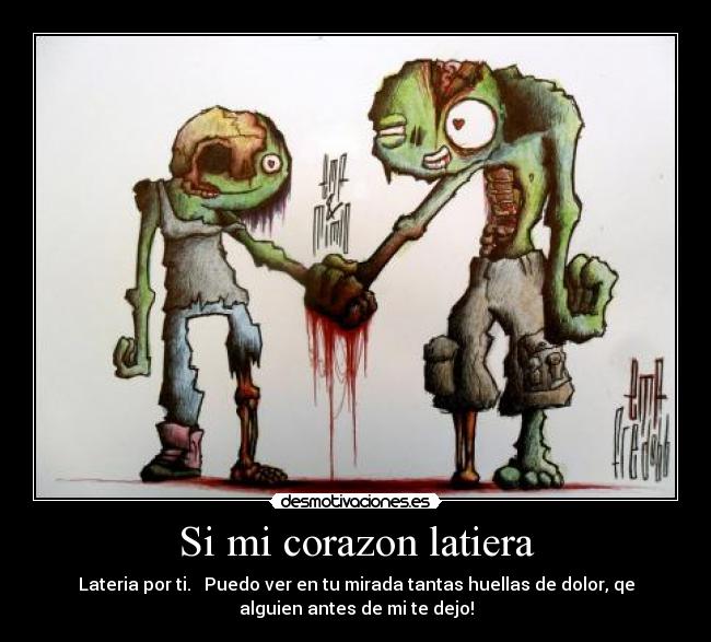 Si mi corazon latiera - Lateria por ti.   Puedo ver en tu mirada tantas huellas de dolor, qe
alguien antes de mi te dejo!