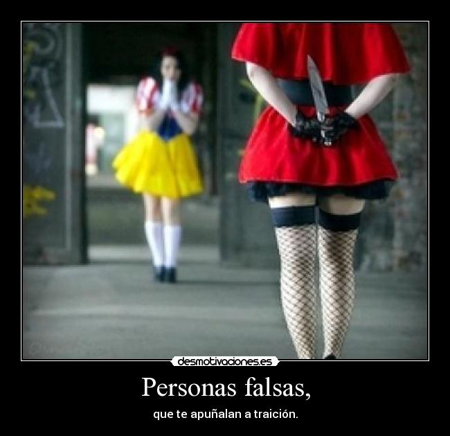 Personas falsas, - que te apuñalan a traición.