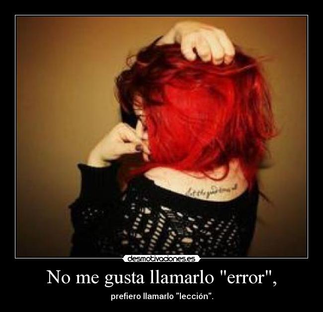 No me gusta llamarlo error, - prefiero llamarlo lección.