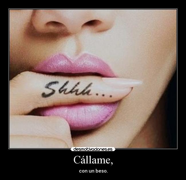 Cállame, - con un beso.