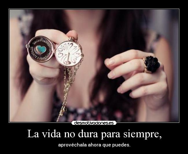 La vida no dura para siempre, - 