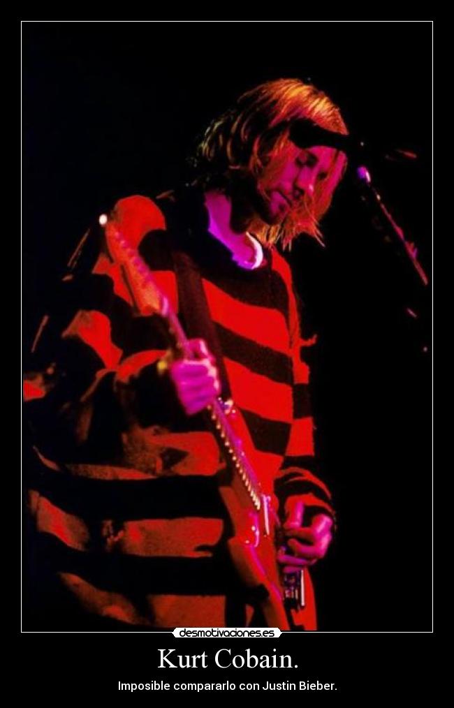 Kurt Cobain. - Imposible compararlo con Justin Bieber.