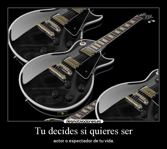 Tu decides si quieres ser -