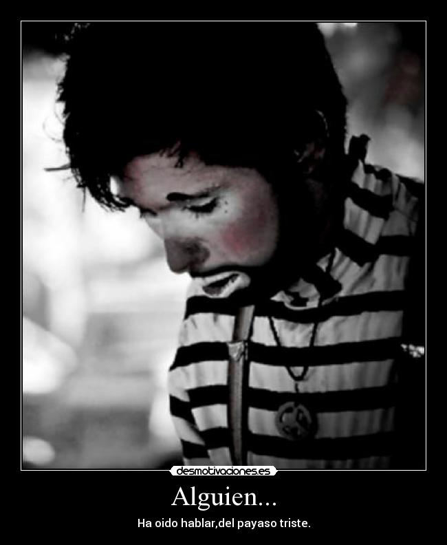 Alguien... - Ha oido hablar,del payaso triste.