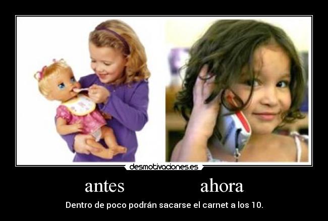 antes               ahora - Dentro de poco podrán sacarse el carnet a los 10.