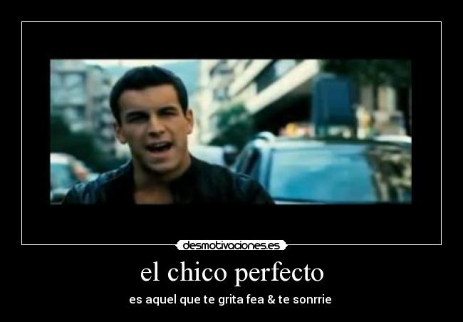 el chico perfecto - es aquel que te grita fea & te sonrrie ♥