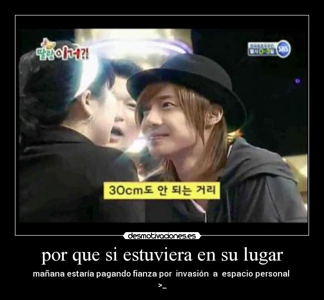 por que si estuviera en su lugar -