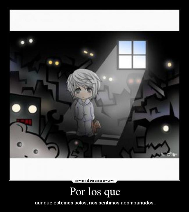 Por los que - aunque estemos solos, nos sentimos acompañados.