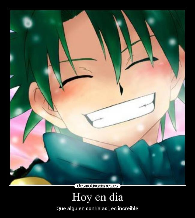 Hoy en dia - Que alguien sonría asi, es increible.