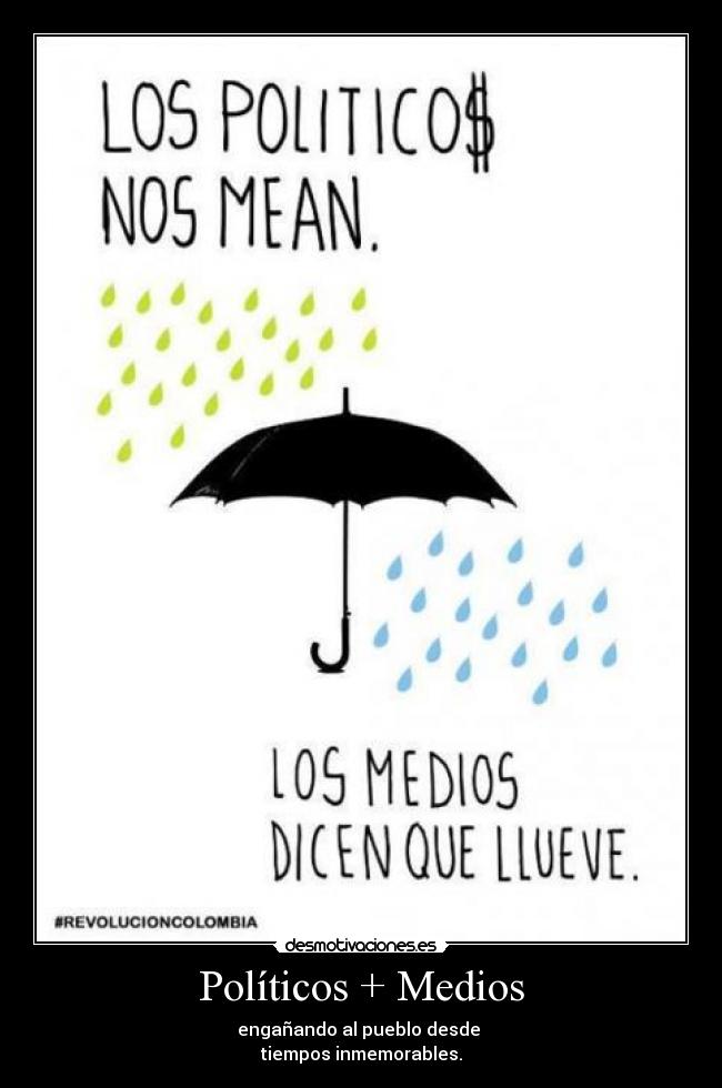 Políticos + Medios - engañando al pueblo desde
tiempos inmemorables.