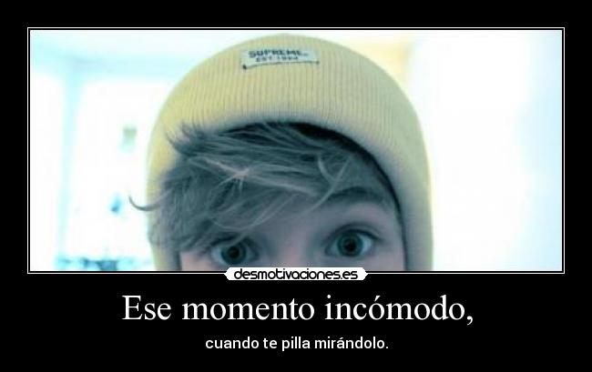 Ese momento incómodo, - cuando te pilla mirándolo.