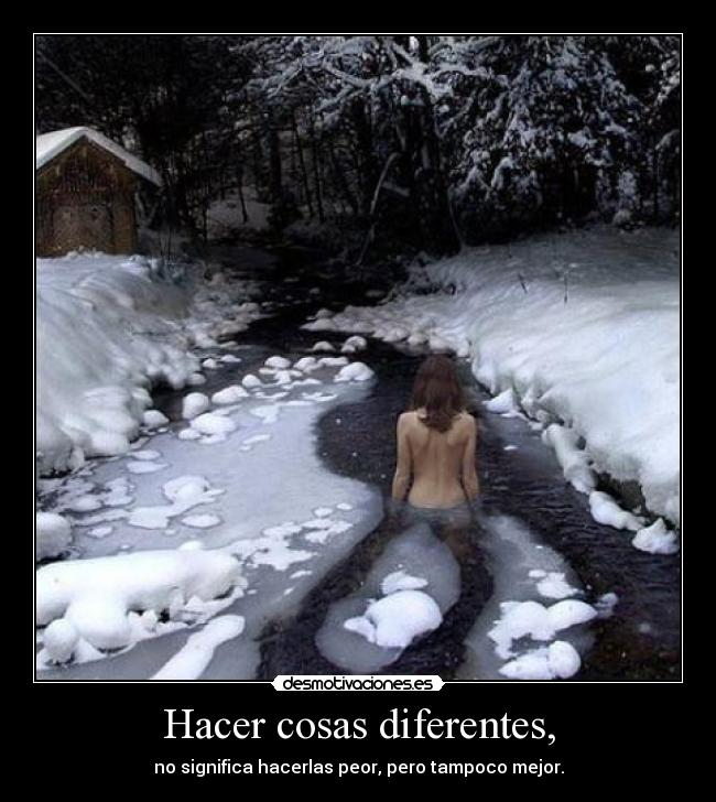 Hacer cosas diferentes, - no significa hacerlas peor, pero tampoco mejor.