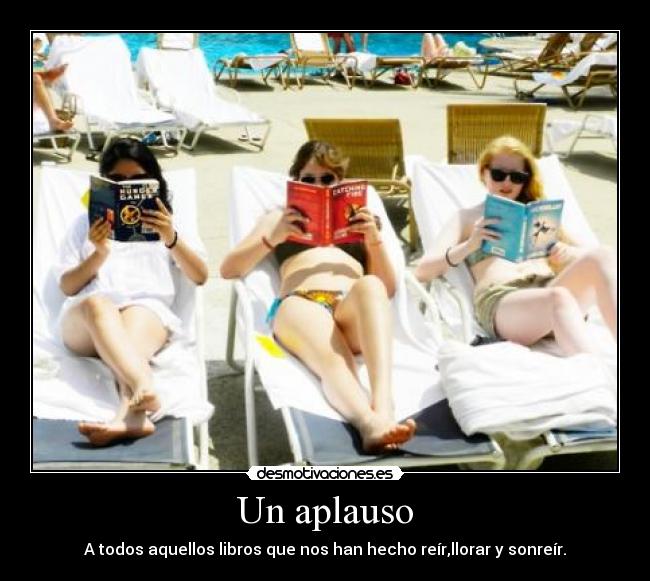 Un aplauso - A todos aquellos libros que nos han hecho reír,llorar y sonreír.