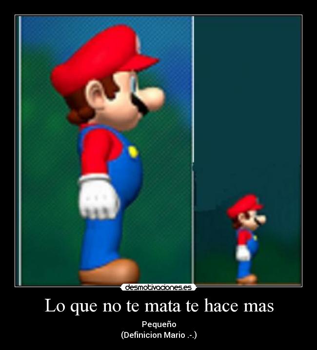 Lo que no te mata te hace mas - Pequeño
(Definicion Mario .-.)