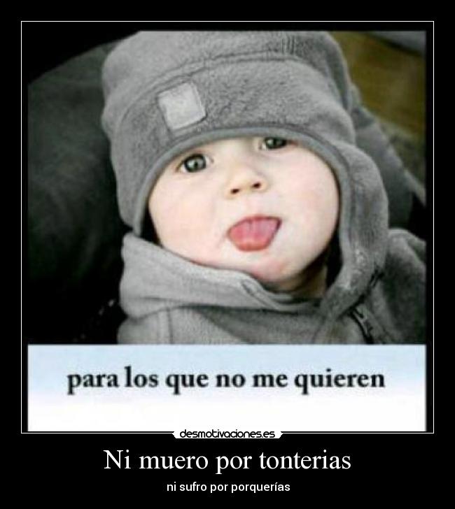 Ni muero por tonterias - ni sufro por porquerías