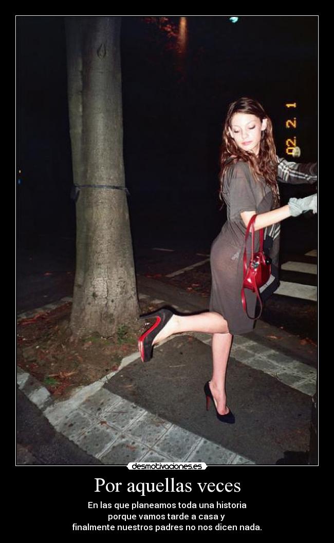 Por aquellas veces - En las que planeamos toda una historia
porque vamos tarde a casa y
finalmente nuestros padres no nos dicen nada.