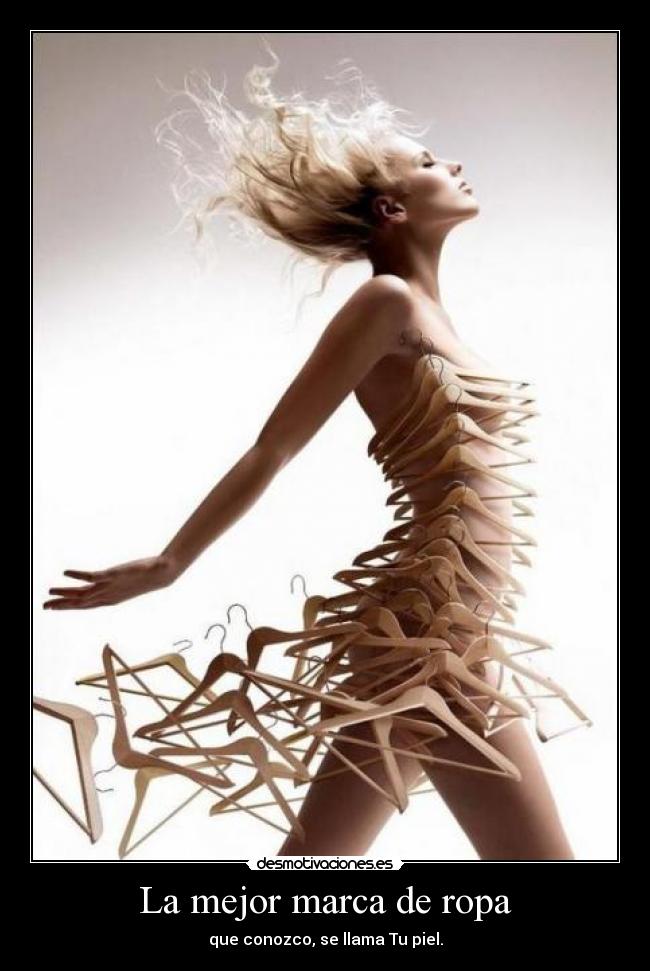 La mejor marca de ropa - que conozco, se llama Tu piel.
