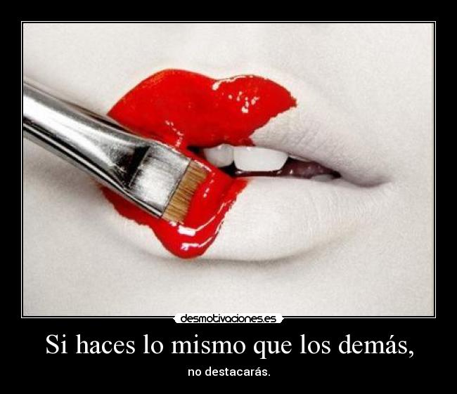 Si haces lo mismo que los demás, - no destacarás.