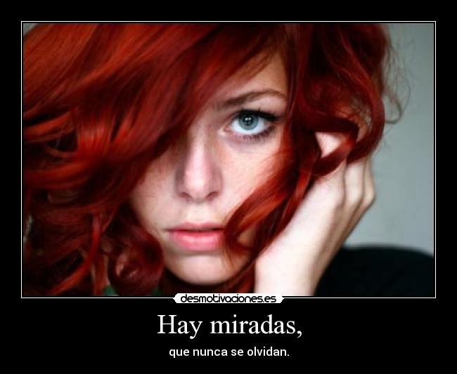 Hay miradas, - que nunca se olvidan.