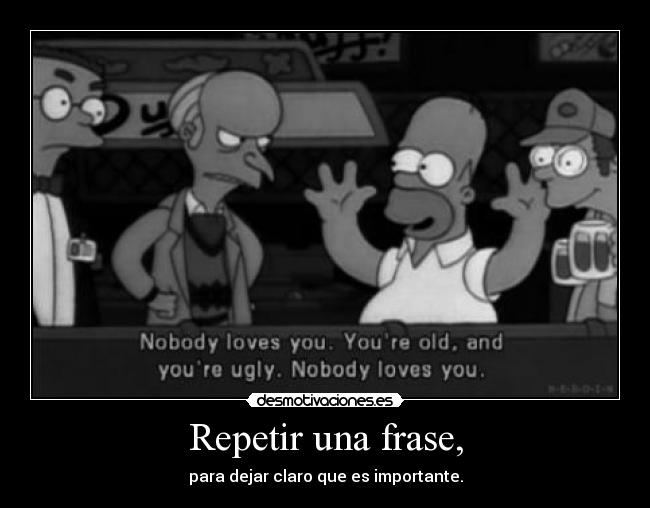 Repetir una frase, - para dejar claro que es importante.