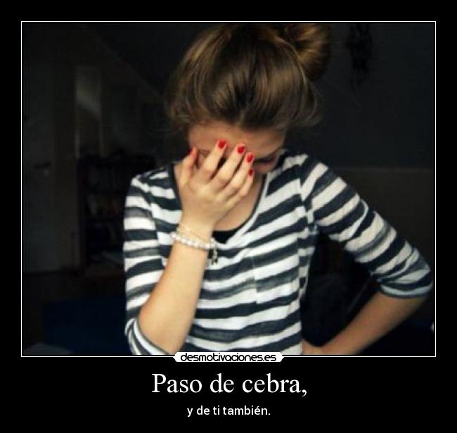 Paso de cebra, - y de ti también.