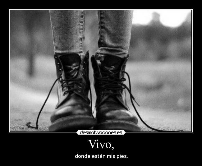 Vivo, - donde están mis pies.