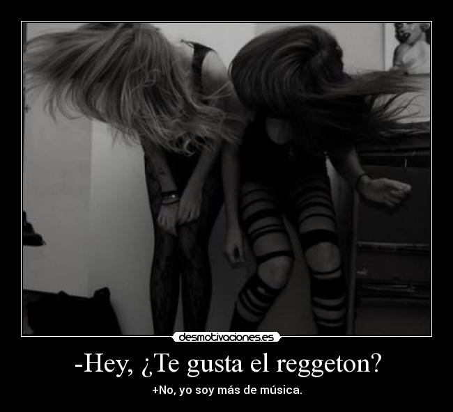 -Hey, ¿Te gusta el reggeton? -