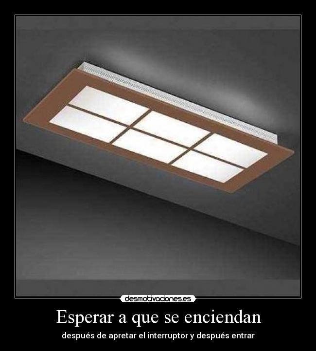 Esperar a que se enciendan - después de apretar el interruptor y después entrar