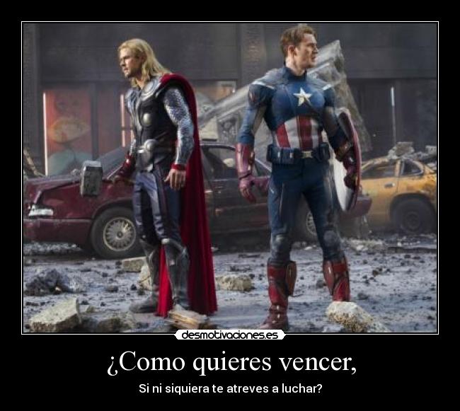 ¿Como quieres vencer, - Si ni siquiera te atreves a luchar?