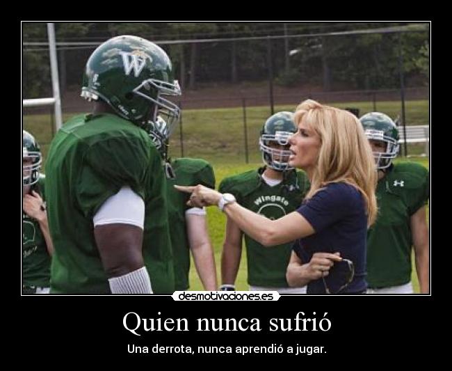 Quien nunca sufrió - Una derrota, nunca aprendió a jugar.