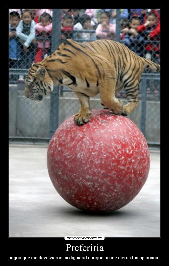 Preferiria - seguir que me devolvieran mi dignidad aunque no me dieras tus aplausos...