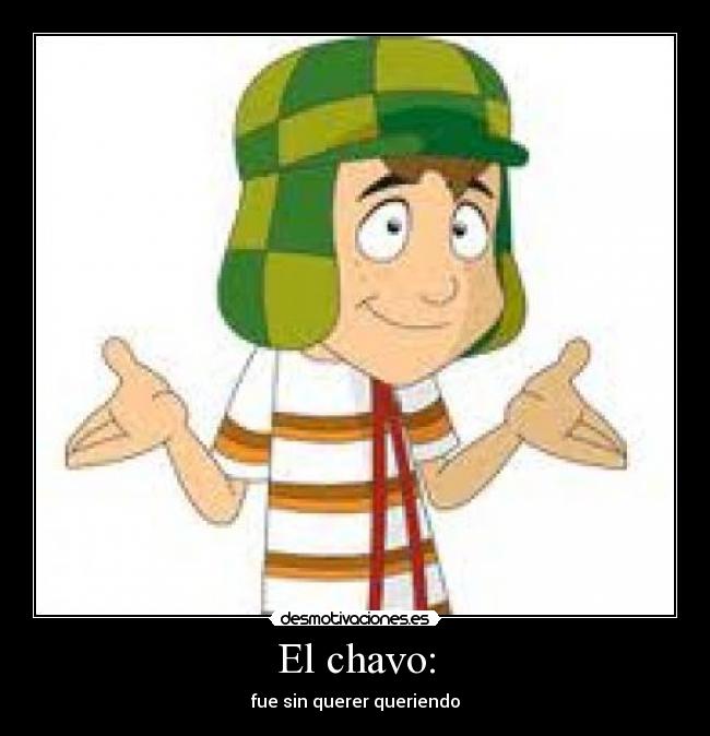 El chavo: -