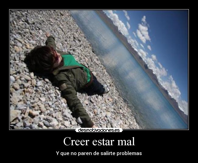 Creer estar mal - Y que no paren de salirte problemas