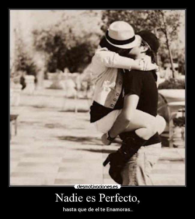 Nadie es Perfecto, - hasta que de el te Enamoras..♥