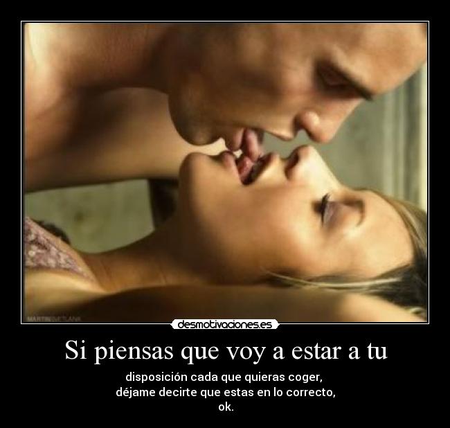 Si piensas que voy a estar a tu -