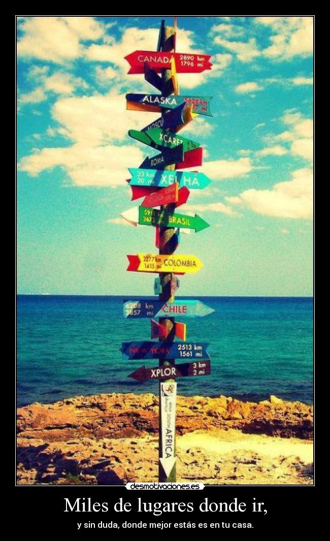 Miles de lugares donde ir, - y sin duda, donde mejor estás es en tu casa.