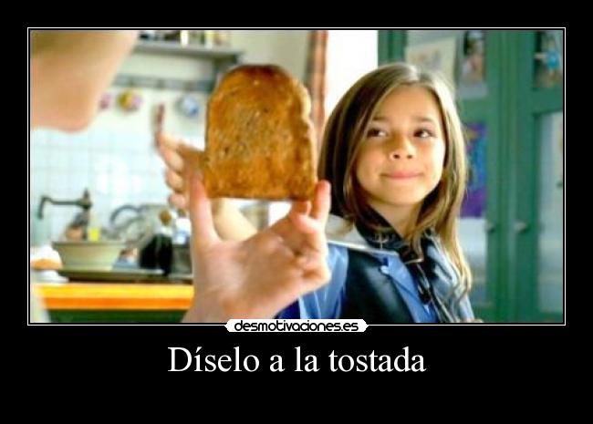 Díselo a la tostada -