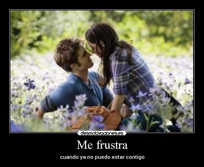 Me frustra - cuando ya no puedo estar contigo
