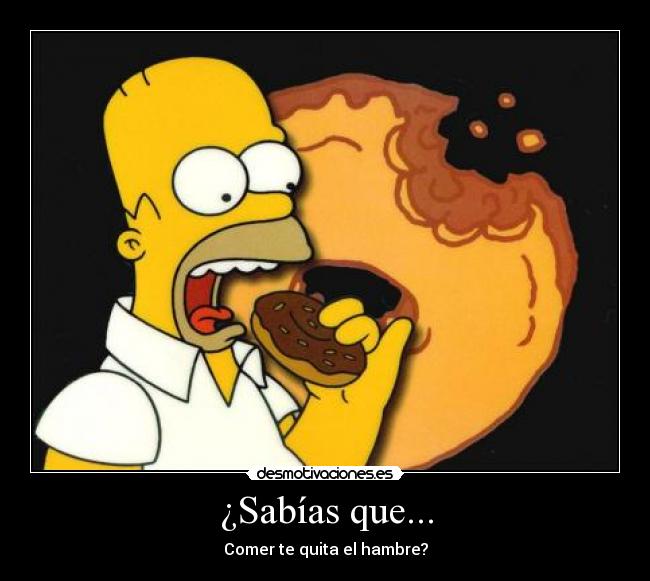 ¿Sabías que... - Comer te quita el hambre?