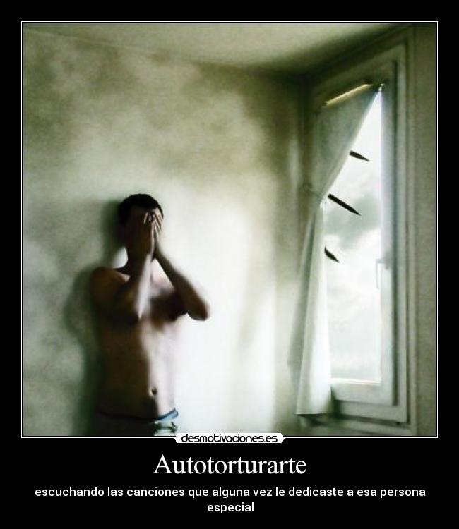 Autotorturarte - escuchando las canciones que alguna vez le dedicaste a esa persona especial