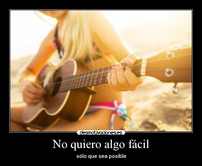 No quiero algo fácil - sólo que sea posible