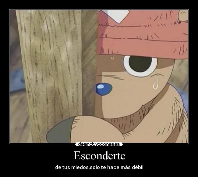 Esconderte - de tus miedos,solo te hace más débil