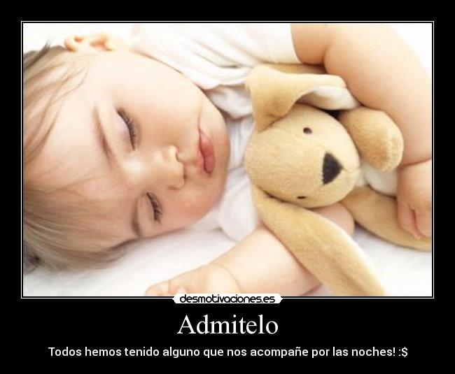 Admitelo - Todos hemos tenido alguno que nos acompañe por las noches! :$