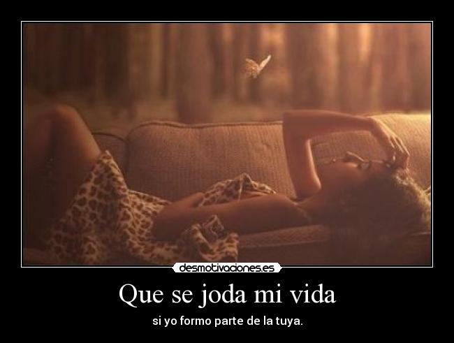 Que se joda mi vida -