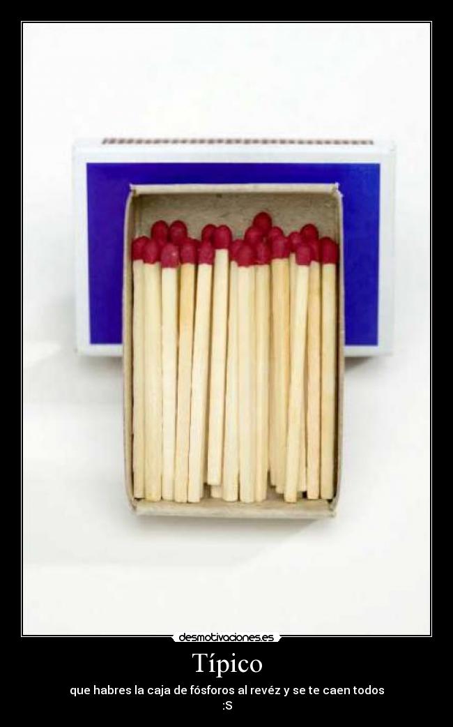 Típico - que habres la caja de fósforos al revéz y se te caen todos
:S