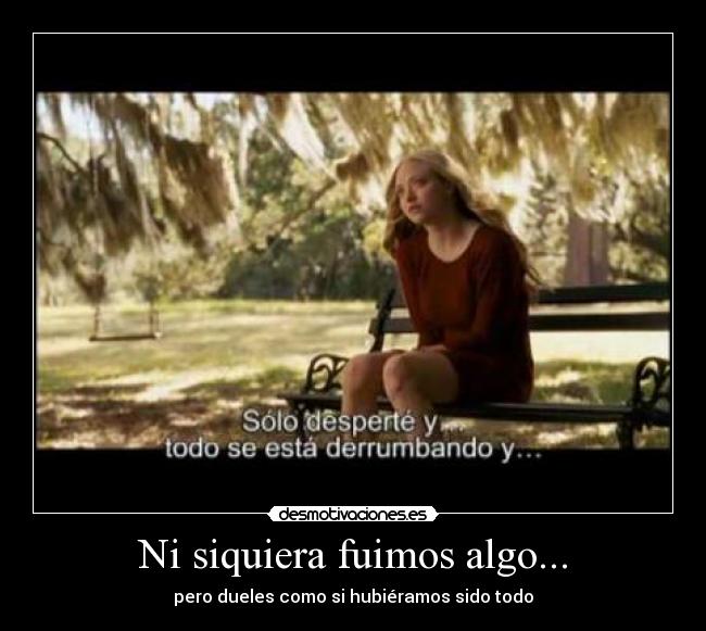 Ni siquiera fuimos algo... -