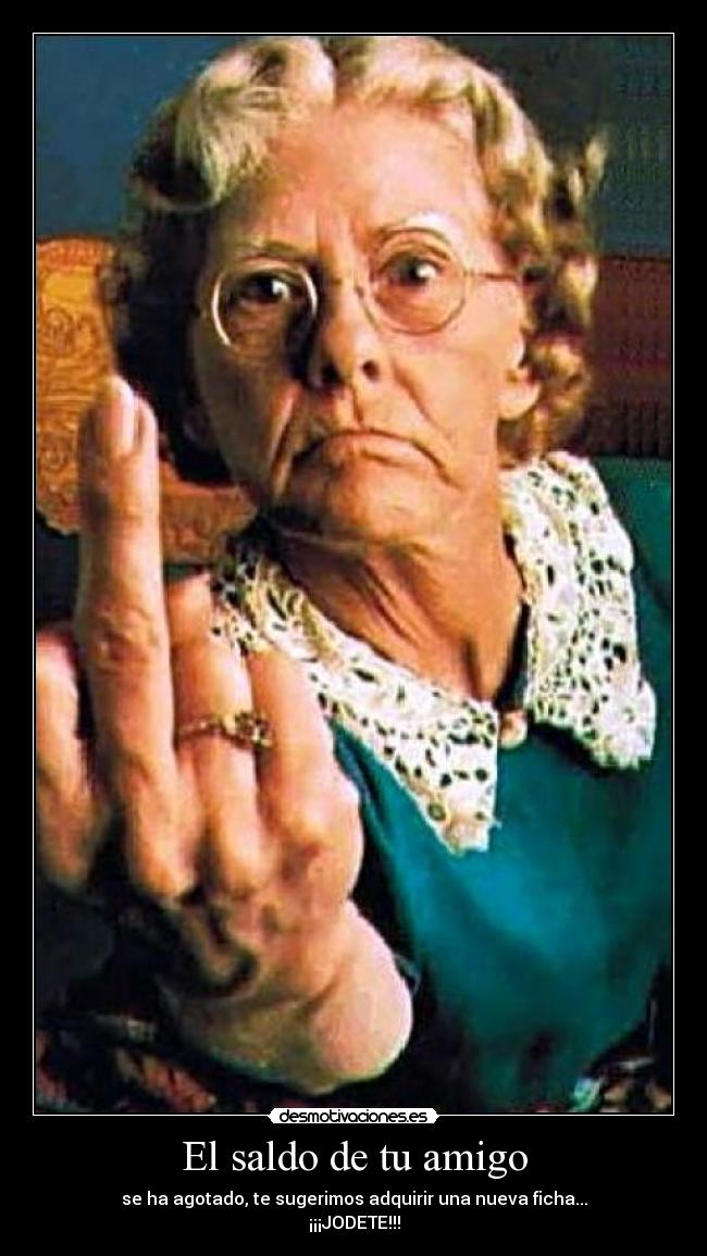 El saldo de tu amigo - se ha agotado, te sugerimos adquirir una nueva ficha...
¡¡¡JODETE!!!