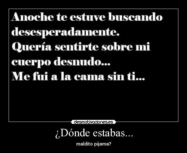 ¿Dónde estabas... - maldito pijama?