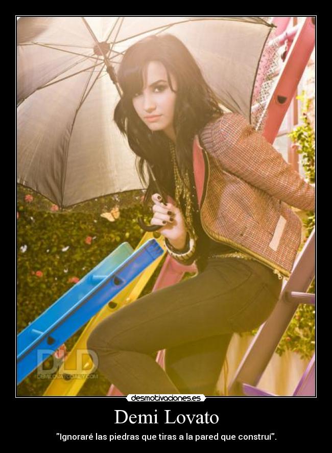 Demi Lovato - Ignoraré las piedras que tiras a la pared que construí.
