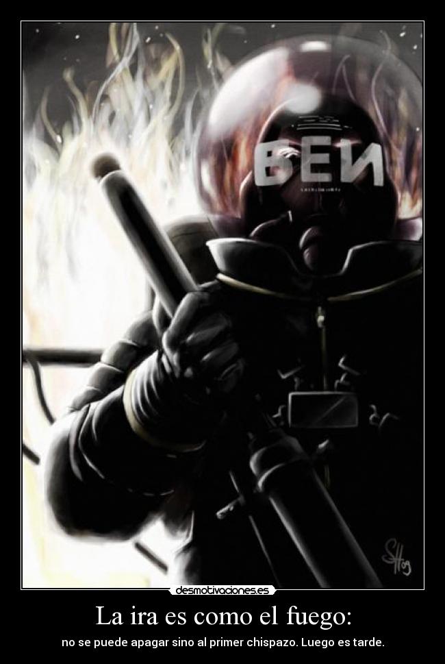 La ira es como el fuego: -